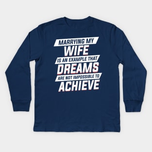 Marrying My Wife An Example Dreams Isn't Impossible to Achieve Mens Kids Long Sleeve T-Shirt